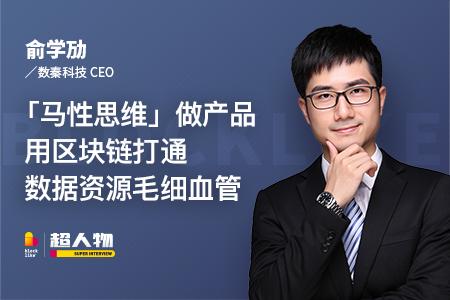 数秦科技CEO俞学劢 「马性思维」做产品，用区块链打通数据资源